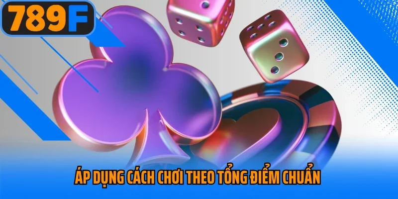 Áp dụng cách chơi theo tổng điểm chuẩn 