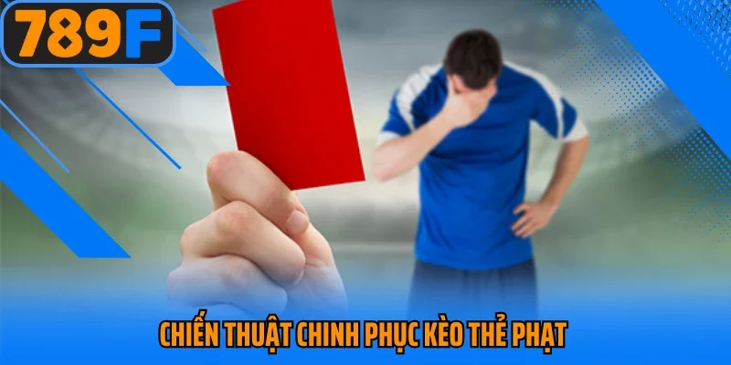 Chiến thuật chinh phục kèo thẻ phạt 